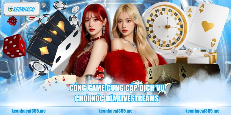 Cổng game cung cấp dịch vụ chơi xóc đĩa livestreams