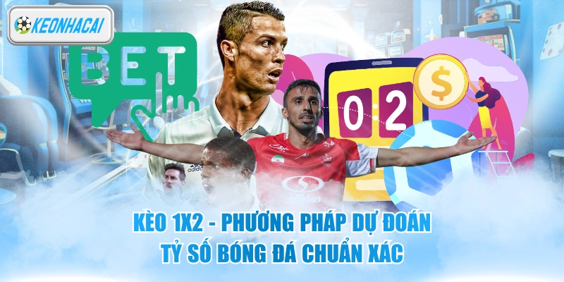 Kèo 1x2 - Phương Pháp Dự Đoán Tỷ Số Bóng Đá Chuẩn Xác