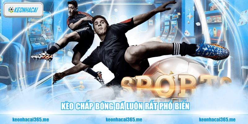 Kèo chấp bóng đá luôn rất phổ biến