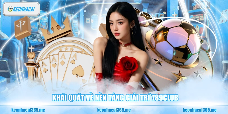 Khái quát về nền tảng giải trí 789CLUB