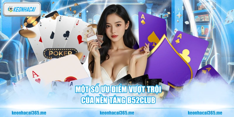 Một số ưu điểm vượt trội của nền tảng B52CLUB