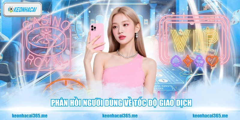 Phản hồi người dùng về tốc độ giao dịch