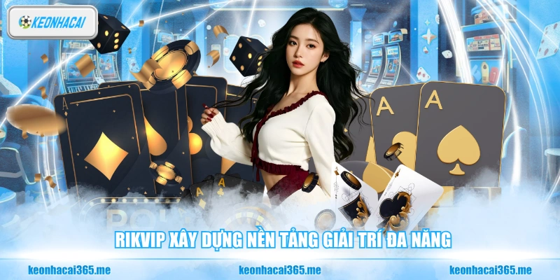 Rikvip xây dựng nền tảng giải trí đa năng