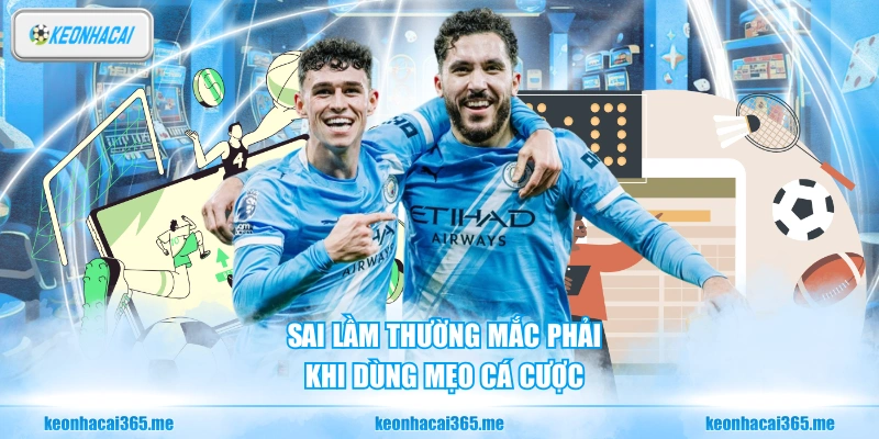 Sai lầm thường mắc phải khi dùng mẹo cá cược