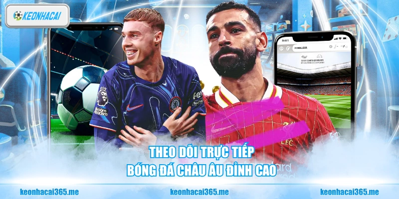 Theo dõi trực tiếp bóng đá châu Âu đỉnh cao