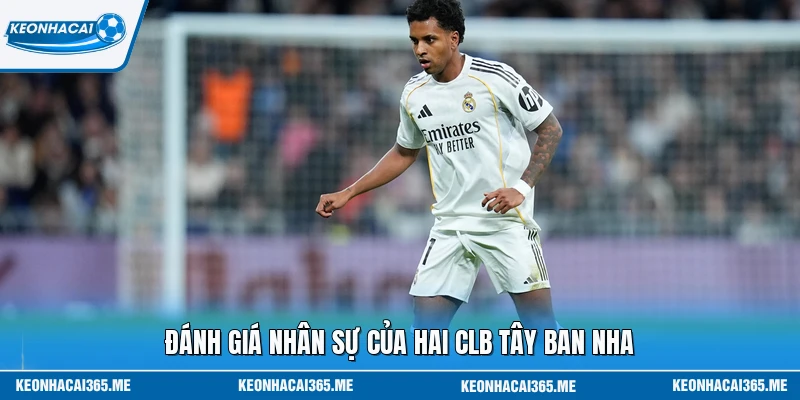 Đánh giá nhân sự của hai CLB Tây Ban Nha