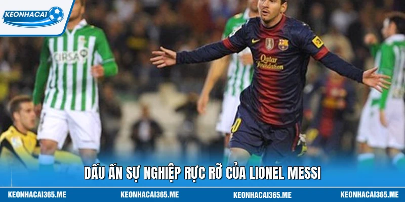 Dấu ấn sự nghiệp rực rỡ của Lionel Messi