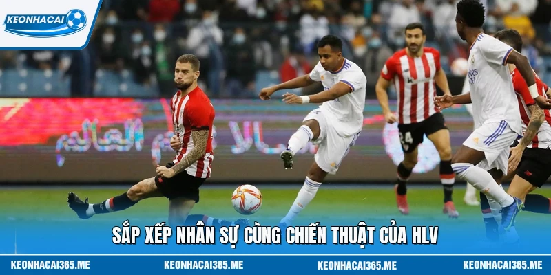 Sắp xếp nhân sự cùng chiến thuật của HLV