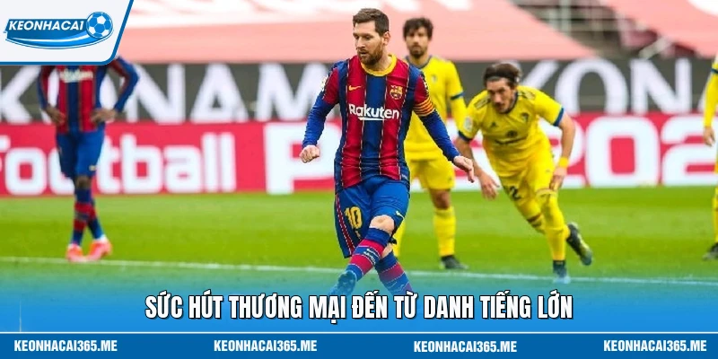 Sức hút thương mại đến từ danh tiếng lớn